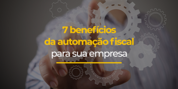 7 benefícios da automação fiscal para sua empresa